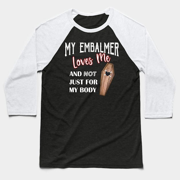 My Embalmer Loves Me Mortuary Humor Coffin Baseball T-Shirt by Graveyard Gossip